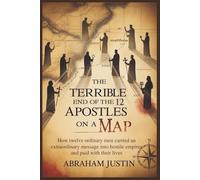 The Terrible End of the 12 Apostles on a Map: How Twelve Ordinary Men Carried an Extraordinary Message into Hostile Empires and Paid with Their Lives