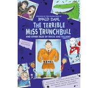 The Terrible Miss Trunchbull and Other Tales of Tricks & Villainy: A brilliantly wicked collection of villainous short stories, inspired by Roald Dahl's most famous baddies, perfect for Halloween