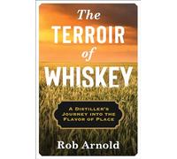 The Terroir of Whiskey: A Distiller's Journey Into the Flavor of Place (Arts and Traditions of the Table: Perspectives on Culinary History)