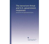The terrorism threat and U.S. government responses: operational and organizational factors: Volume 11