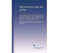 The terrorist and his victim: hearing before the Subcommittee on Criminal Laws and Procedures of the Committee on the Judiciary, United States Senate, ... Congress, first session, July 21, 1977