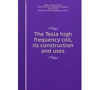 The Tesla High Frequency Coil Its Construction and Uses