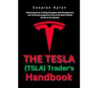 The Tesla (TSLA) Trader's Handbook: Mastering Stock Trading Strategies, Risk Management, and Technical Analysis for One of the Most Volatile Stocks on ... Ultimate Investment Blueprint for Profit)