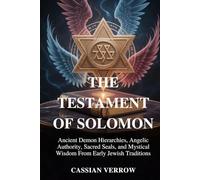 THE TESTAMENT OF SOLOMON: Ancient Demon Hierarchies, Angelic Authority, Sacred Seals, and Mystical Wisdom From Early Jewish Traditions