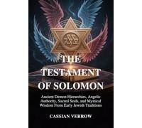 THE TESTAMENT OF SOLOMON: Ancient Demon Hierarchies, Angelic Authority, Sacred Seals, and Mystical Wisdom From Early Jewish Traditions