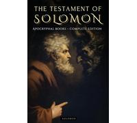THE TESTAMENT OF SOLOMON: THE FIRST TREATISE ON DEMONOLOGY AND ANGELOLOGY. THE HIDDEN STORY OF SOLOMON AND THE PROPHECIES OF THE DEMONS - APOCRYPHAL BOOKS