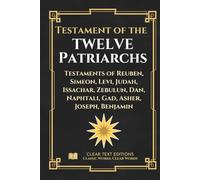 The Testament of the Twelve Patriarchs: The Complete Modern English Translation: Deathbed Testaments of Jacob's Sons with Historical and Theological Commentary (Lost Books of the Bible)