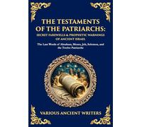 The Testaments of the Patriarchs: The Last Words of Abraham, Moses, Job, Solomon, and the Twelve Patriarchs (Library of Alexandria)