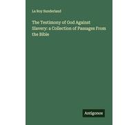 The Testimony of God Against Slavery: a Collection of Passages From the Bible