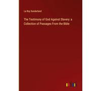 The Testimony of God Against Slavery: a Collection of Passages From the Bible