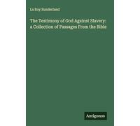 The Testimony of God Against Slavery: a Collection of Passages From the Bible