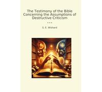 The Testimony of the Bible Concerning the Assumptions of Destructive Criticism (Classic Books)