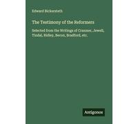 The Testimony of the Reformers: Selected from the Writings of Cranmer, Jewell, Tindal, Ridley, Becon, Bradford, etc.