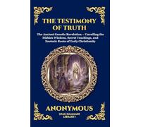 The Testimony of Truth: The Ancient Gnostic Revelation - Unveiling the Hidden Wisdom, Secret Teachings, and Esoteric Roots of Early Christianity: 76 (Library of Alexandria - Esoteric)