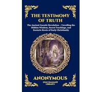 The Testimony of Truth: The Ancient Gnostic Revelation - Unveiling the Hidden Wisdom, Secret Teachings, and Esoteric Roots of Early Christianity ... 76 (Library of Alexandria - Esoteric)
