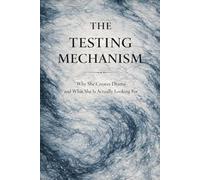 The Testing Mechanism: Why She Creates Drama and What She Is Looking For: 5 (The Evolutionary Attraction Code)