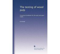 The testing of wood pulp: A practical handbook for the pulp and paper trades