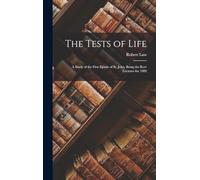 The Tests of Life: A Study of the First Epistle of St. John, Being the Kerr Lectures for 1909