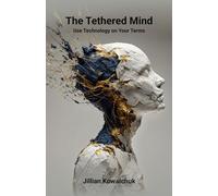 The Tethered Mind: Use Technology on Your Terms