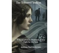 The Tethered Stallion: A Novel of Love, Madness, and a Fight for the Soul