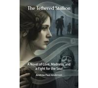 The Tethered Stallion: A Novel of Love, Madness, and a Fight for the Soul