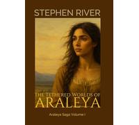 The Tethered Worlds Of Araleya: 1 (The Araleya Saga)