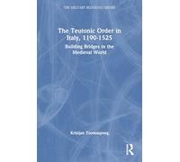 The Teutonic Order in Italy, 1190-1525: Building Bridges in the Medieval World (The Military Religious Orders)