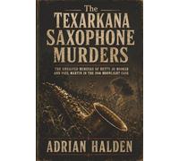 The Texarkana Saxophone Murders: The Unsolved Murders of Betty Jo Booker and Paul Martin in the 1946 Moonlight Case