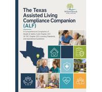 The Texas Assisted Living Compliance Companion (ALF): A Comprehensive Compilation of Health & Safety Code Chapter 247, 26 TAC Chapter 553 Licensing Standards, and Operational Guidelines