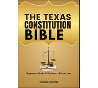 THE TEXAS CONSTITUTION BIBLE: Beginner’s Guide To The Heart of Texas Law