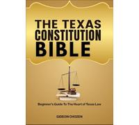 THE TEXAS CONSTITUTION BIBLE: Beginner’s Guide To The Heart of Texas Law