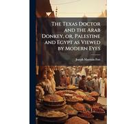 The Texas Doctor and the Arab Donkey, or, Palestine and Egypt as Viewed by Modern Eyes
