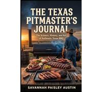 THE TEXAS PITMASTER’S JOURNAL: The Science, History, and Art of Authentic Texas BBQ.