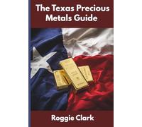 The Texas Precious Metals Guide: Gold and Silver Investing in Texas: How State Laws, Taxes, and Economic Conditions Affect Your Precious Metals Strategy