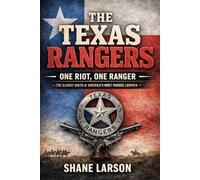 The Texas Rangers: One Riot, One Ranger - The Bloody Birth of America's Most Famous Lawmen