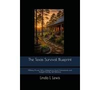 The Texas Survival Blueprint: Military-Proven Skills Adapted for Rural Homesteads and Budget-Friendly Self-Reliance