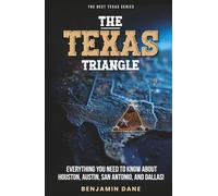 The Texas Triangle: Everything You Need To Know About Houston, Austin, San Antonio, and Dallas! (The Best Texas Series)