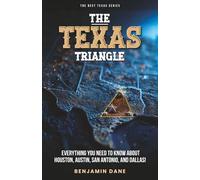 The Texas Triangle: Everything You Need To Know About Houston, Austin, San Antonio, and Dallas! (The Best Texas Series)