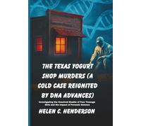 The Texas Yogurt Shop Murders (A Cold Case Reignited by DNA Advances): Investigating the Unsolved Deaths of Four Teenage Girls and the Impact of Forensic Science (Echoes of Justice)