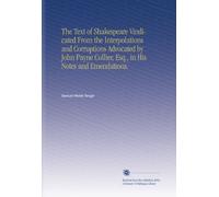 The Text of Shakespeare Vindicated From the Interpolations and Corruptions Advocated by John Payne Collier, Esq., in His Notes and Emendations.