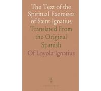 The Text of the Spiritual Exercises of Saint Ignatius: Translated From the Original Spanish