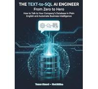 The Text-to-SQL AI Engineer: From Zero to Hero: How to Talk to Your Company's Database in Plain English and Automate Business Intelligence: 1 (AI Data ... Using SQL & AI : From Zero to Hero Series.)