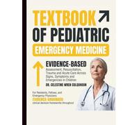 The Textbook of Pediatric Emergency Medicine: Evidence-Based Assessment, Resuscitation, Trauma, and Acute Care Across Signs, Symptoms, and Medical Emergencies in Children