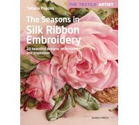 The Textile Artist: The Seasons in Silk Ribbon Embroidery: 20 Beautiful Designs, Techniques and Inspiration