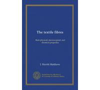 The textile fibres: their physical, microscopical, and chemical properties