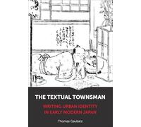 The Textual Townsman: Writing Urban Identity in Early Modern Japan