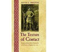 The Texture of Contact: European and Indian Settler Communities on the Frontiers of Iroquoia, 1667-1783 (The Iroquoians and Their World)