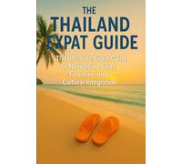The Thailand Expat Guide: The Ultimate Expat Guide to Navigating Visas, Finances, and Cultural Integration