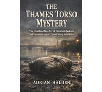 The Thames Torso Mystery: The Unsolved Murder of Elizabeth Jackson and Victorian London's Most Chilling Serial Killer