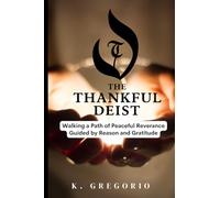 The Thankful Deist: Walking a Path of Peaceful Reverence Guided by Reason and Gratitude